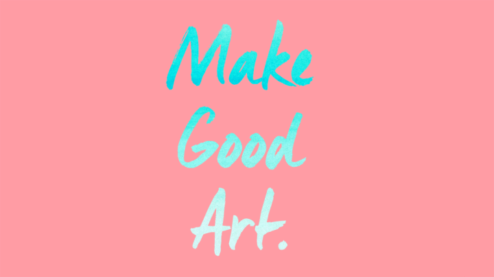 Make Good Art